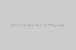 Great Rift Valley Lodge & Golf Resort 5*